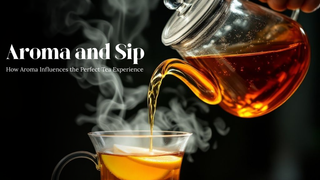 Aroma and Sip: How Aroma Influences the Perfect Tea Experience