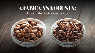 Arabica vs Robusta: Beyond the Basic Comparison