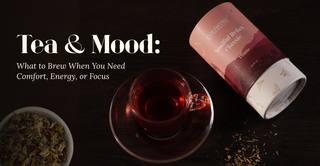 Tea & Mood: What to Brew When You Need Comfort, Energy, or Focus